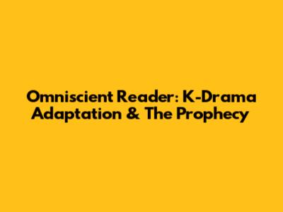 Omniscient Reader: K-Drama Adaptation & The Prophecy