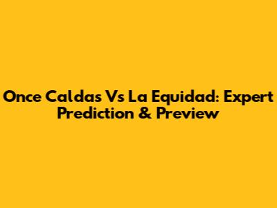 Once Caldas Vs La Equidad: Expert Prediction & Preview