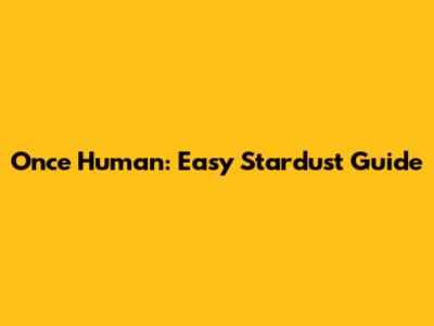 Once Human: Easy Stardust Guide