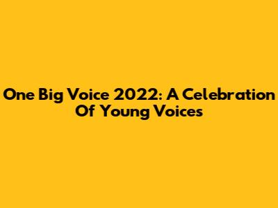 One Big Voice 2022: A Celebration Of Young Voices