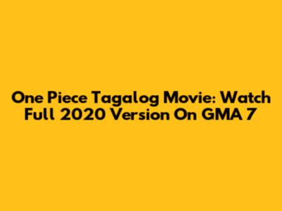 One Piece Tagalog Movie: Watch Full 2020 Version On GMA 7