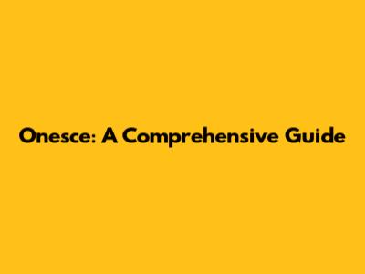 Onesce: A Comprehensive Guide