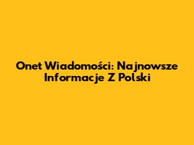 Onet Wiadomości: Najnowsze Informacje Z Polski