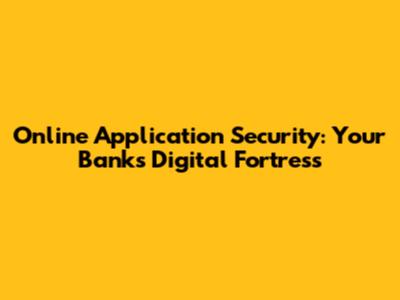 Online Application Security: Your Bank's Digital Fortress