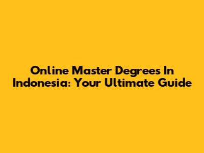 Online Master Degrees In Indonesia: Your Ultimate Guide