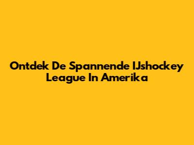 Ontdek De Spannende IJshockey League In Amerika