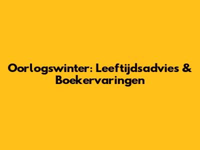 Oorlogswinter: Leeftijdsadvies & Boekervaringen