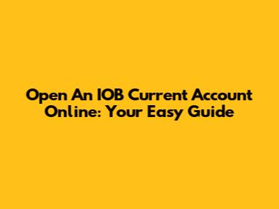 Open An IOB Current Account Online: Your Easy Guide
