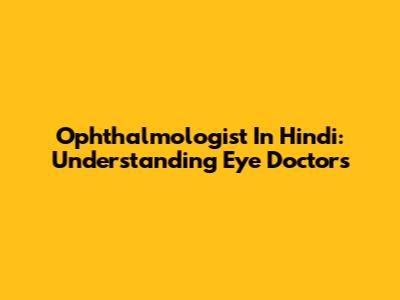 Ophthalmologist In Hindi: Understanding Eye Doctors