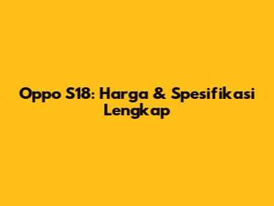 Oppo S18: Harga & Spesifikasi Lengkap