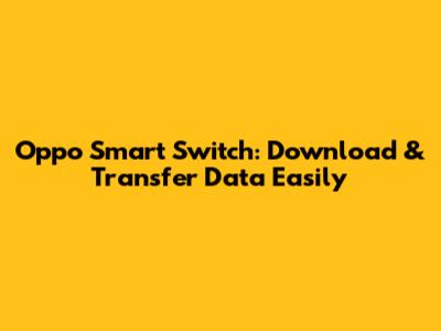 Oppo Smart Switch: Download & Transfer Data Easily