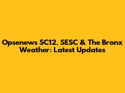 Opsenews SC12, SESC & The Bronx Weather: Latest Updates