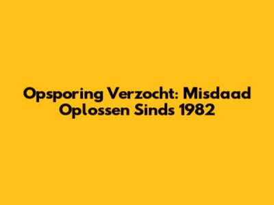 Opsporing Verzocht: Misdaad Oplossen Sinds 1982