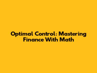 Optimal Control: Mastering Finance With Math