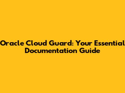 Oracle Cloud Guard: Your Essential Documentation Guide