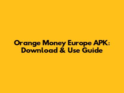 Orange Money Europe APK: Download & Use Guide