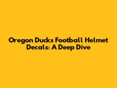 Oregon Ducks Football Helmet Decals: A Deep Dive