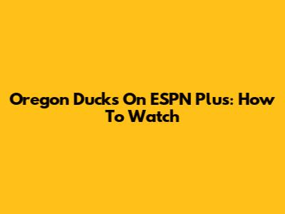 Oregon Ducks On ESPN Plus: How To Watch