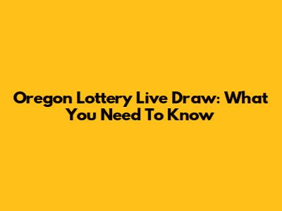 Oregon Lottery Live Draw: What You Need To Know