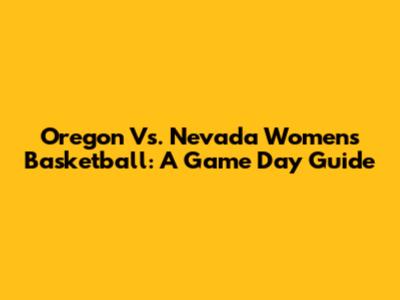 Oregon Vs. Nevada Women's Basketball: A Game Day Guide