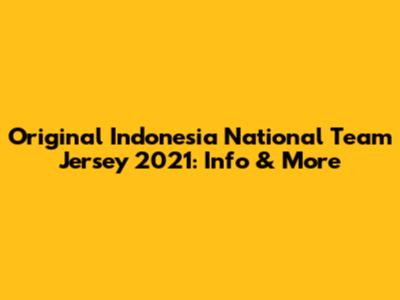 Original Indonesia National Team Jersey 2021: Info & More