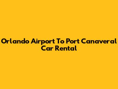 Orlando Airport To Port Canaveral Car Rental