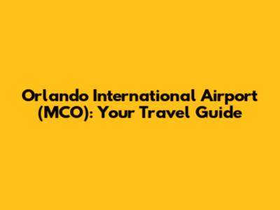Orlando International Airport (MCO): Your Travel Guide