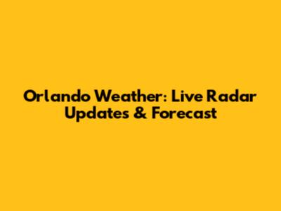 Orlando Weather: Live Radar Updates & Forecast