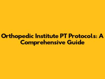 Orthopedic Institute PT Protocols: A Comprehensive Guide