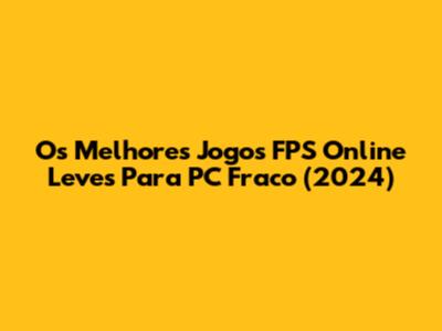 Os Melhores Jogos FPS Online Leves Para PC Fraco (2024)