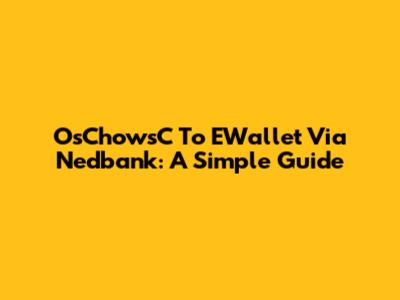 OsChowsC To EWallet Via Nedbank: A Simple Guide