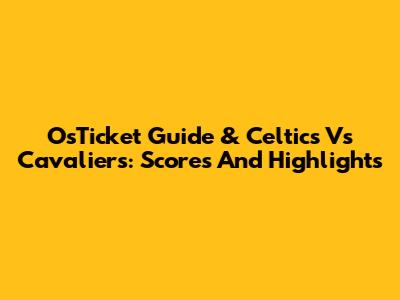 OsTicket Guide & Celtics Vs Cavaliers: Scores And Highlights