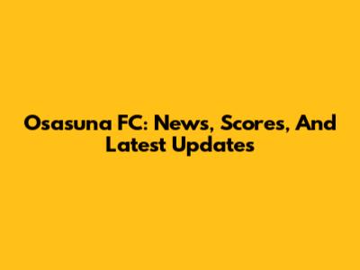 Osasuna FC: News, Scores, And Latest Updates