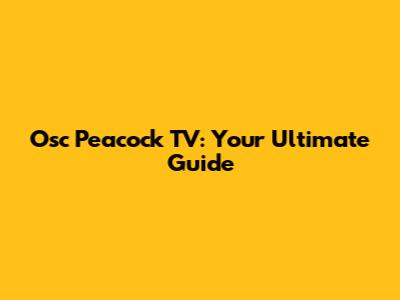 Osc Peacock TV: Your Ultimate Guide