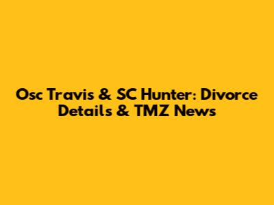 Osc Travis & SC Hunter: Divorce Details & TMZ News