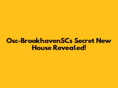 Osc-BrookhavenSC's Secret New House Revealed!