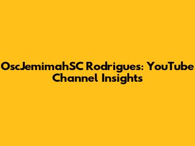 OscJemimahSC Rodrigues: YouTube Channel Insights