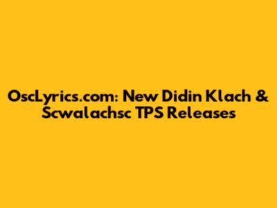 OscLyrics.com: New Didin Klach & Scwalachsc TPS Releases