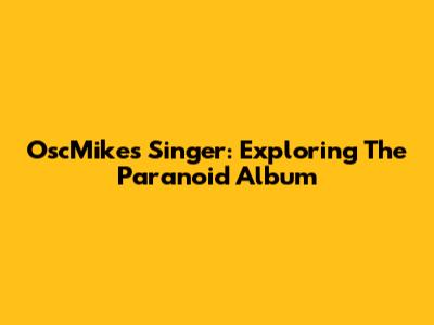 OscMike's Singer: Exploring The Paranoid Album