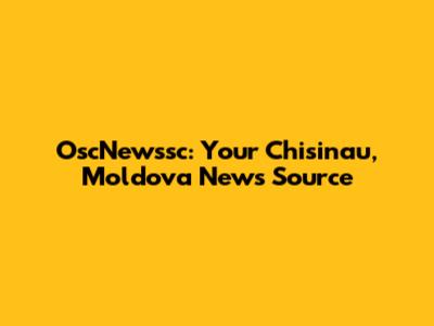 OscNewssc: Your Chisinau, Moldova News Source
