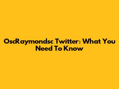 OscRaymondsc Twitter: What You Need To Know