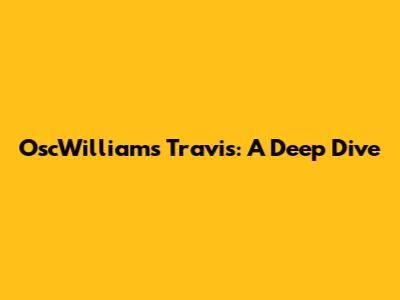 OscWilliams Travis: A Deep Dive