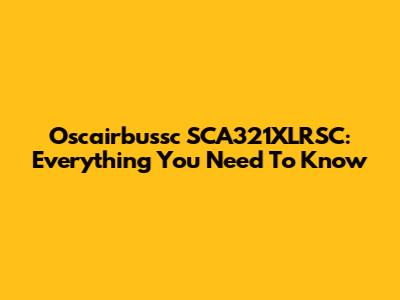 Oscairbussc SCA321XLRSC: Everything You Need To Know