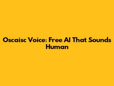 Oscaisc Voice: Free AI That Sounds Human