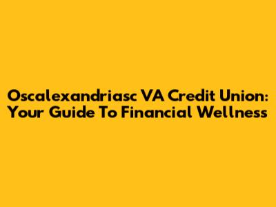 Oscalexandriasc VA Credit Union: Your Guide To Financial Wellness