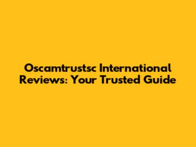 Oscamtrustsc International Reviews: Your Trusted Guide
