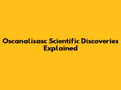 Oscanalisasc Scientific Discoveries Explained