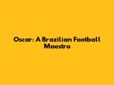 Oscar: A Brazilian Football Maestro
