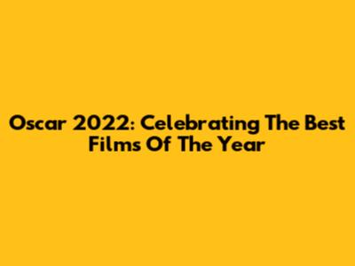 Oscar 2022: Celebrating The Best Films Of The Year