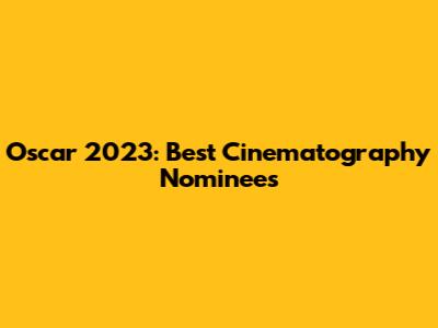 Oscar 2023: Best Cinematography Nominees